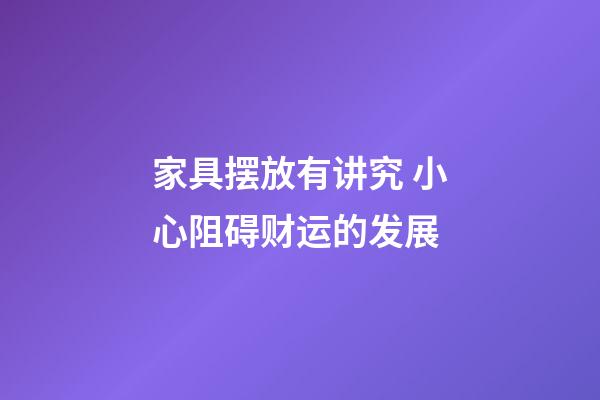 家具摆放有讲究 小心阻碍财运的发展